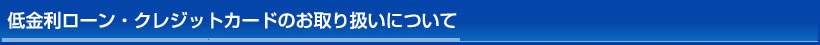 低金利ローン・クレジットカードのお取り扱いについて